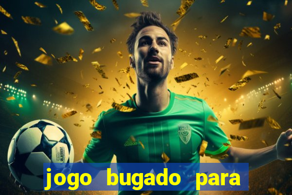 jogo bugado para ganhar dinheiro